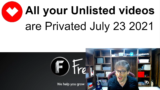 All your Unlisted videos are Privated on July 23, 2021 by YouTube