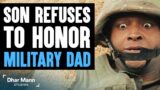 Son REFUSES to Honor MILITARY DAD, What Happens Is Shocking | Dhar Mann